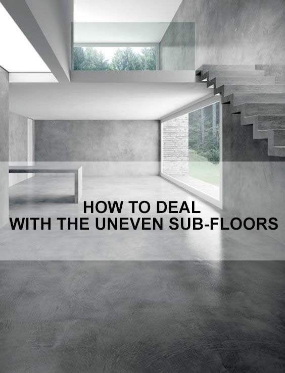How to deal with the uneven sub-floors?